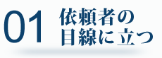 01依頼者の目線に立つ